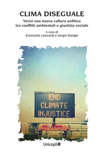 Clima diseguale. Verso una nuova cultura politica tra conflitti ambientali e giustizia sociale  - Libro Unicopli 2024, Leggere scrivere | Libraccio.it