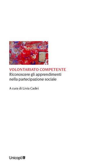 Volontariato competente. Riconoscere gli apprendimenti nella partecipazione sociale  - Libro Unicopli 2024, Educazione tra adulti | Libraccio.it