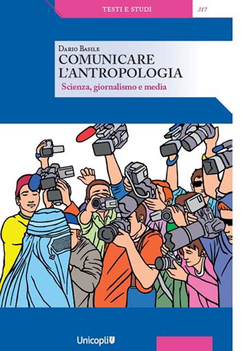 Comunicare l'antropologia. Scienza, giornalismo e media - Dario Basile - Libro Unicopli 2024, Testi e studi | Libraccio.it