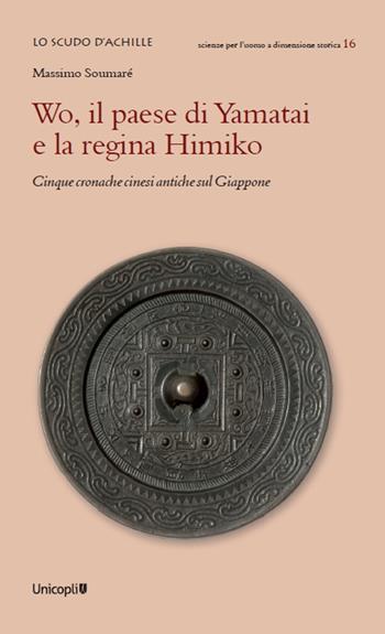 Wo, il paese di Yamatai e la regina Himiko. Cinque cronache cinesi antiche sul Giappone - Massimo Soumaré - Libro Unicopli 2024, Lo scudo di Achille | Libraccio.it