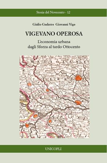Vigevano operosa. L'economia urbana dagli Sforza al tardo Ottocento - Giulio Guderzo, Giovanni Vigo - Libro Unicopli 2024, Storia del Novecento | Libraccio.it