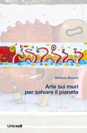 Arte sui muri per salvare il pianeta - Stefania Benetti - Libro Unicopli 2025, Studi e ricerche sul territorio | Libraccio.it