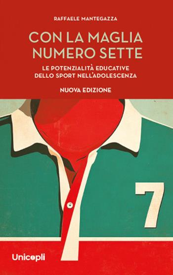 Con la maglia numero sette. Le potenzialità educative dello sport nell'adolescenza. Nuova ediz. - Raffaele Mantegazza - Libro Unicopli 2025, Minori | Libraccio.it