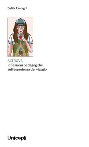 Altrove. Riflessioni pedagogiche sull'esperienza del viaggio - Raccagni Dalila - Libro Unicopli 2025, Educazione tra adulti | Libraccio.it