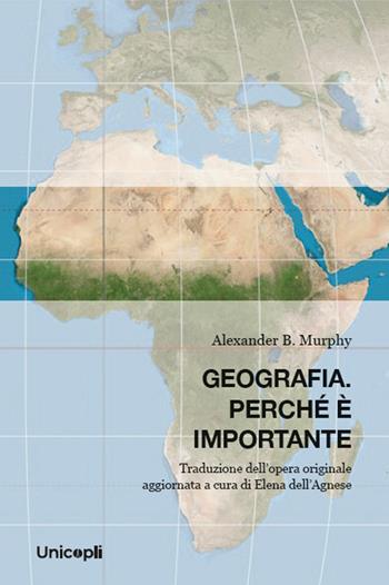 Geografia. Perché è importante - Alexander B. Murphy, Elena Dell'Agnese - Libro Unicopli 2025, Studi e ricerche sul territorio | Libraccio.it