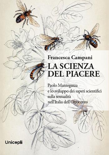 La scienza del piacere. Paolo Mantegazza e lo sviluppo dei saperi scientifici sulla sessualità nell'Italia dell'Ottocento - Francesca Campani - Libro Unicopli 2025, Orizzonti contemporanei | Libraccio.it