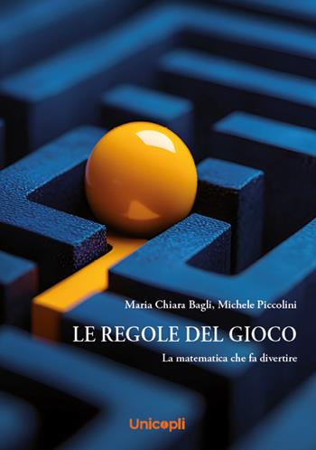 Le regole del gioco. La matematica che fa divertire - Maria Chiara Bagli, Michele Piccolini - Libro Unicopli 2025, InGioco | Libraccio.it