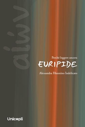Perché leggere ancora Euripide - Alessandra Filannino Indelicato - Libro Unicopli 2026, Aion. Eternamente attuali | Libraccio.it
