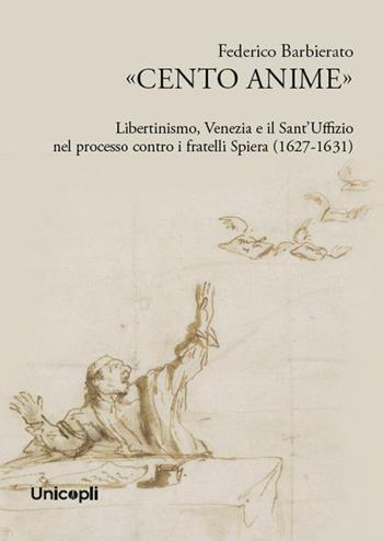 «Cento anime». Libertinismo, Venezia e il Sant'Uffizio nel processo contro i fratelli Spiera (1627-1631) - Federico Barbierato - Libro Unicopli 2026, Testi e studi | Libraccio.it