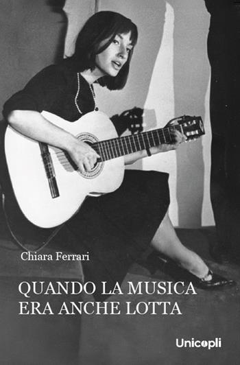 Quando la musica era anche lotta - Chiara Ferrari - Libro Unicopli 2026 | Libraccio.it
