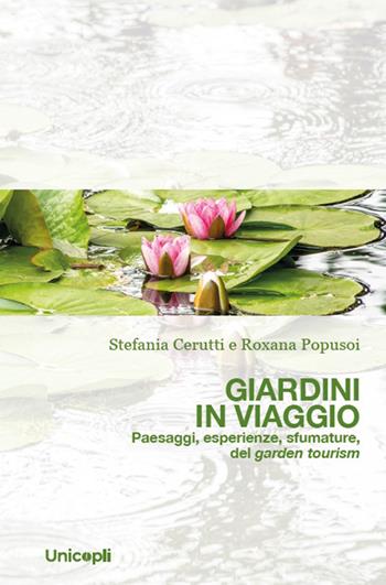 Giardini in viaggio. Paesaggi, esperienze, sfumature, del garden tourism - Stefania Cerutti, Roxana Popusoi - Libro Unicopli 2026, Studi e ricerche sul territorio | Libraccio.it