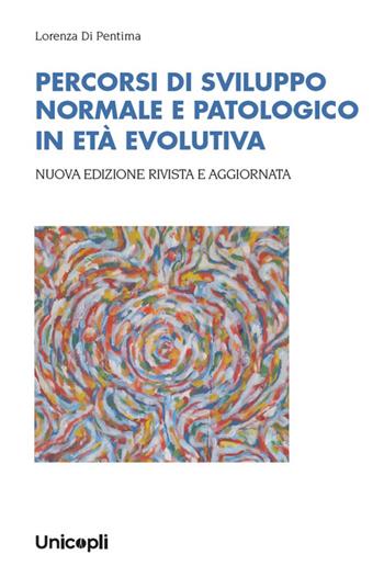 Percorsi di sviluppo normale e patologico in età evolutiva - Lorenza Di Pentima - Libro Unicopli 2026, Psicol. dello sviluppo sociale e clinico | Libraccio.it