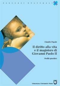 Il diritto alla vita e il magistero di Giovanni Paolo II. Profili giuridici - Claudio Papale - Libro Urbaniana University Press 2006, Percorsi culturali | Libraccio.it