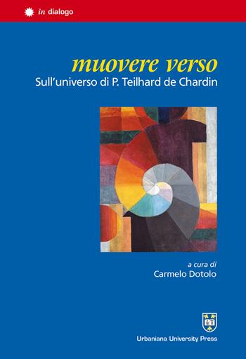 Muovere verso. Sull'universo di P. Teilhard de Chardin  - Libro Urbaniana University Press 2015, In dialogo | Libraccio.it