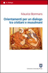 Orientamenti per un dialogo tra cristiani e musulmani - Maurice Borrmans - Libro Urbaniana University Press 2016, In dialogo | Libraccio.it
