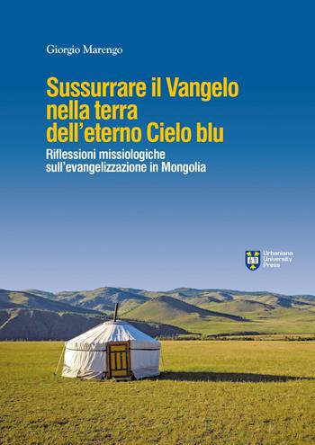 Sussurrare il Vangelo nella terra dell'eterno cielo blu. Per un dialogo profetico in Mongolia  - Libro Urbaniana University Press 2018, In dialogo | Libraccio.it