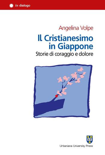 Il cristianesimo in Giappone. Storie di coraggio e dolore - Angelina Volpe - Libro Urbaniana University Press 2019, In dialogo | Libraccio.it