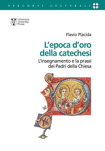 L'epoca d'oro della catechesi. L'insegnamento e la prassi dei Padri della Chiesa - Flavio Placida - Libro Urbaniana University Press 2020, Percorsi culturali | Libraccio.it