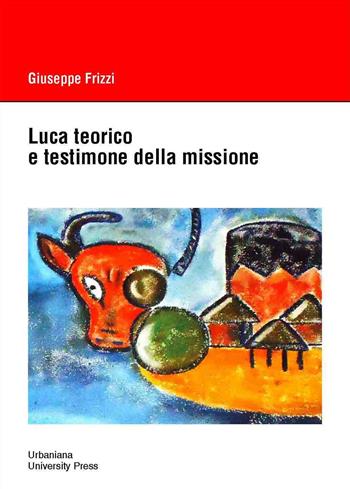 Luca teorico e testimone della missione - Giuseppe Frizzi - Libro Urbaniana University Press 2013, Missiologia | Libraccio.it