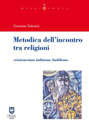 Metodica dell'incontro tra religioni. Cristianesimo induismo buddismo - Gaetano Sabetta - Libro Urbaniana University Press 2014, Missiologia | Libraccio.it