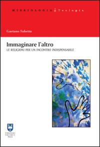 Immaginare l'altro. Le religioni per un incontro indispensabile - Gaetano Sabetta - Libro Urbaniana University Press 2016, Missiologia | Libraccio.it