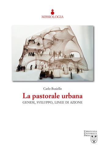 La pastorale urbana. Genesi, sviluppo, linee di azione - Carlo Busiello - Libro Urbaniana University Press 2022, Missiologia | Libraccio.it