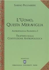 L'uomo, questa meraviglia. Antropologia filosofica. Vol. 1: Trattato sulla costituzione antropologica