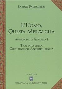 L'uomo, questa meraviglia. Antropologia filosofica. Vol. 1: Trattato sulla costituzione antropologica - Sabino Palumbieri - Libro Urbaniana University Press 1999, Manuali | Libraccio.it