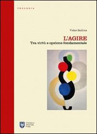 L' agire. Tra virtù e opzione fondamentale - Vidas Balcius - Libro Urbaniana University Press 2016 | Libraccio.it