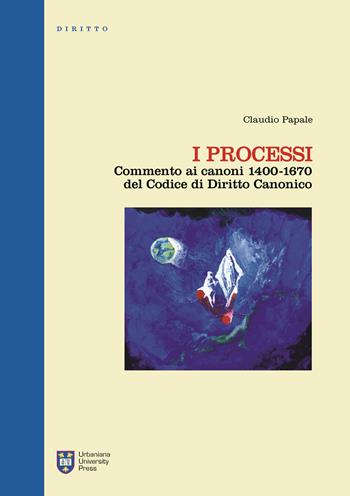 I processi. Commento ai canoni 1400-1670 del codice di diritto canonico. Ediz. integrale - Claudio Papale - Libro Urbaniana University Press 2017, Strumenti di studio e ricerca | Libraccio.it