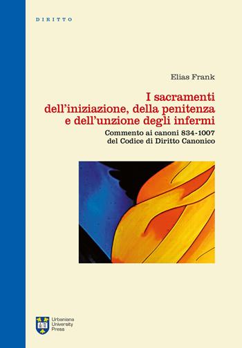 I sacramenti dell'iniziazione, della penitenza e dell'unzione degli infermi. Commento ai canoni 834-1007 del codice di diritto canonico. Ediz. integrale - Elias Frank - Libro Urbaniana University Press 2018, Manuali/Diritto | Libraccio.it