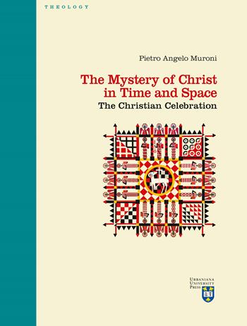 The mystery of Christ in time and space. The christian celebration - Pietro Angelo Muroni - Libro Urbaniana University Press 2020, Manuali/Teologia | Libraccio.it