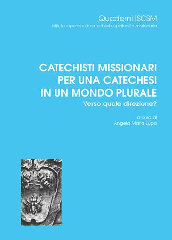 Catechisti missionari per una catechesi in un mondo plurale. Verso quale direzione? - Caterina Ciriello, Rino Fisichella, Tiziana Longhitano - Libro Urbaniana University Press 2024, Quaderni ISCSM | Libraccio.it