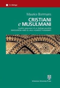 Cristiani e musulmani. Quattro precursori di un dialogo possibile: Massignon, Abd el-Jalil, Gardet, Anawati - Maurice Borrmans - Libro Urbaniana University Press 2008, In dialogo | Libraccio.it