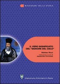Il vero significato del «Signore del cielo» - Matteo Ricci - Libro Urbaniana University Press 2006, Missionari nella storia | Libraccio.it