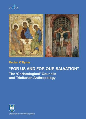 «For us and for our salvation». The «Christological» councils and Trinitarian anthropology - Declan O'Byrne - Libro Urbaniana University Press 2018, Studia | Libraccio.it