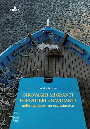 Girovaghi, migranti, forestieri e naviganti nella legislazione ecclesiastica. Nuova ediz. - Luigi Sabbarese - Libro Urbaniana University Press 2020, Studia | Libraccio.it