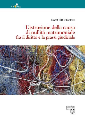 L'istruzione della causa di nullità matrimoniale fra il diritto e la prassi giudiziale - Ernest Okonkwo - Libro Urbaniana University Press 2020, Studia | Libraccio.it