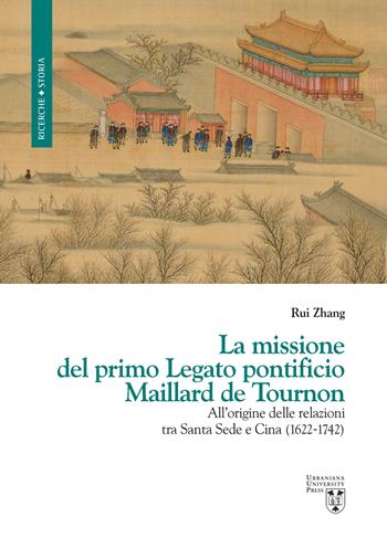 La missione del primo Legato pontificio Maillard de Tournon. All'origine delle relazioni tra Santa Sede e Cina (1622-1742) - Rui Zhang - Libro Urbaniana University Press 2022, Ricerche | Libraccio.it