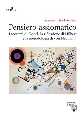 Pensiero assiomatico. I teoremi di Gödel, la riflessione di Hilbert e la metodologia di von Neumann - Giambattista Formica - Libro Urbaniana University Press 2023, Studia | Libraccio.it