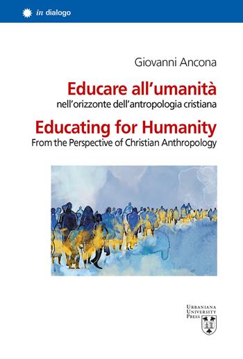 Educare all’umanità nell’orizzonte dell’antropologia cristiana. Ediz. italiana e inglese - Giovanni Ancona - Libro Urbaniana University Press 2023, In dialogo | Libraccio.it