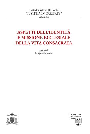 Aspetti dell'identità e missione ecclesiale della vita consacrata - Velasio De Paolis, Maria Luisi, Vincenzo Mosca - Libro Urbaniana University Press 2023, Iustitia in Caritate/Analecta | Libraccio.it