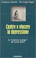 Capire e vincere la depressione. La «Protesta in grigio» dei nostri giorni - Francesco Parenti, Pier Luigi Pagani - Libro De Agostini 1988 | Libraccio.it