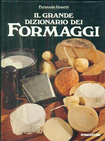 Il grande dizionario dei formaggi - Fernanda Gosetti - Libro De Agostini 1989 | Libraccio.it