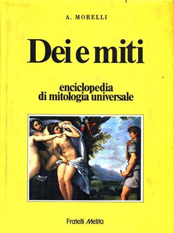 Dei e miti. Enciclopedia di mitologia universale - A. Morelli - Libro Casa del Libro 1989, Varia | Libraccio.it