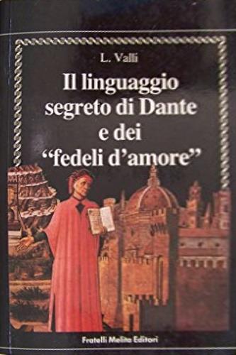 Il linguaggio segreto di Dante e dei «Fedeli d'amore» - Luigi Valli - Libro Casa del Libro 1988, Antro delle ninfe | Libraccio.it