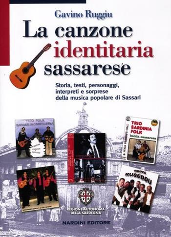 La canzone identitaria sassarese. Storia, testi, personaggi, interpreti e sorprese della musica popolare di Sassari - Gavino Ruggiu - Libro Nardini 2012 | Libraccio.it