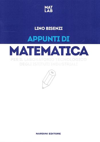 Appunti di matematica per il laboratorio tecnologia degli istituti industriali - Lino Bisenzi - Libro Nardini 2016 | Libraccio.it