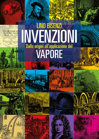Invenzioni dalle origini all'applicazione del vapore - Lino Bisenzi - Libro Nardini 2016 | Libraccio.it