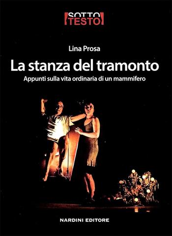 La stanza del tramonto. Appunti sulla vita ordinaria di un mammifero - Lina Prosa - Libro Nardini 2017, Sottotesto | Libraccio.it
